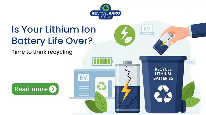 Is Your Lithium Ion Battery Life Over? Time to Think Recycling
